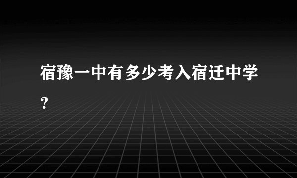 宿豫一中有多少考入宿迁中学？