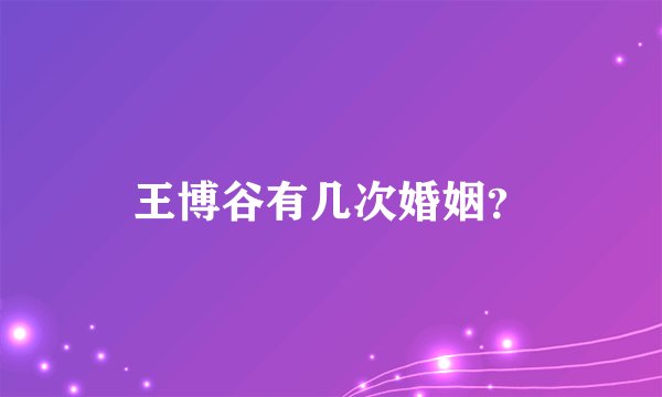 王博谷有几次婚姻？