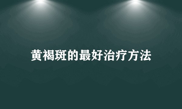 黄褐斑的最好治疗方法