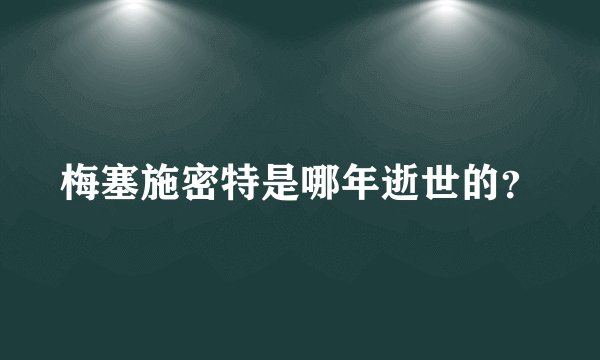 梅塞施密特是哪年逝世的?