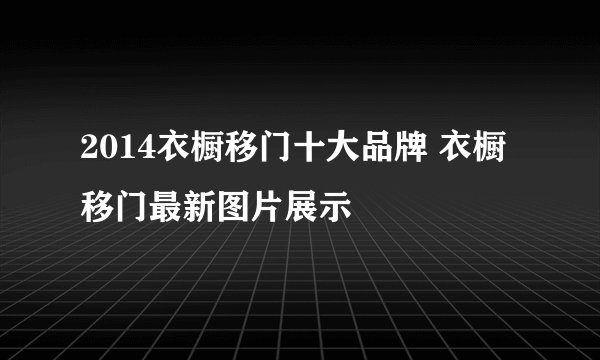 2014衣橱移门十大品牌 衣橱移门最新图片展示