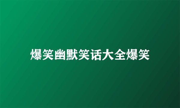 爆笑幽默笑话大全爆笑