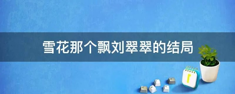 雪花那个飘刘翠翠的结局