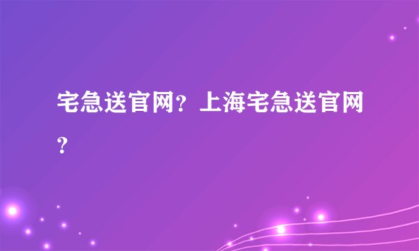 宅急送官网？上海宅急送官网？