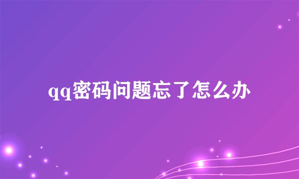 qq密码问题忘了怎么办