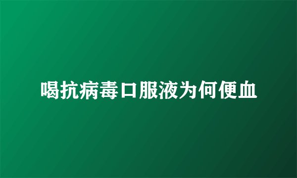 喝抗病毒口服液为何便血