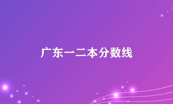 广东一二本分数线