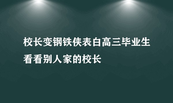 校长变钢铁侠表白高三毕业生看看别人家的校长