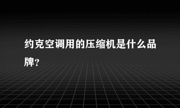 约克空调用的压缩机是什么品牌？