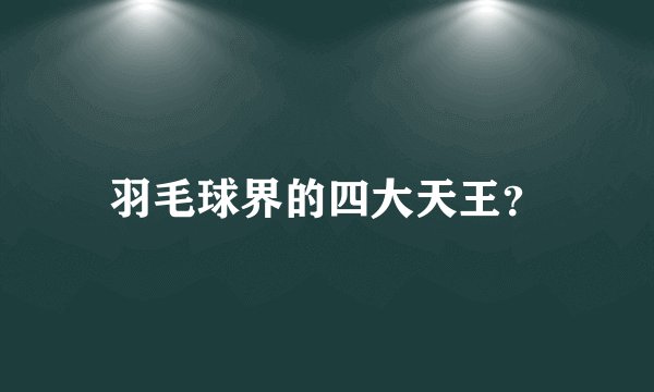 羽毛球界的四大天王？