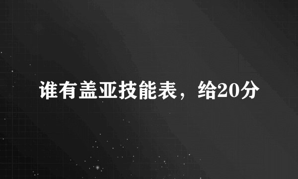 谁有盖亚技能表，给20分