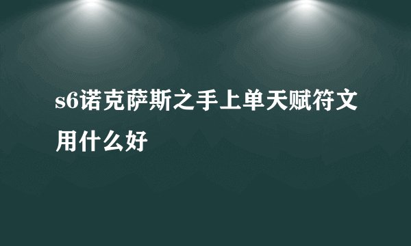 s6诺克萨斯之手上单天赋符文用什么好