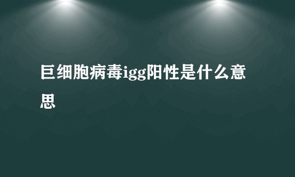 巨细胞病毒igg阳性是什么意思