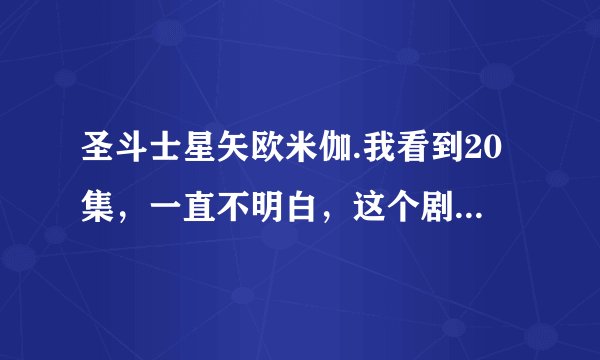 圣斗士星矢欧米伽.我看到20集，一直不明白，这个剧情很狗血。我列一些问题大家讨论下？