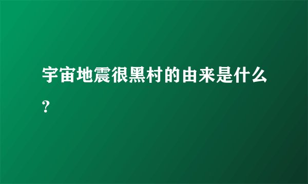 宇宙地震很黑村的由来是什么？