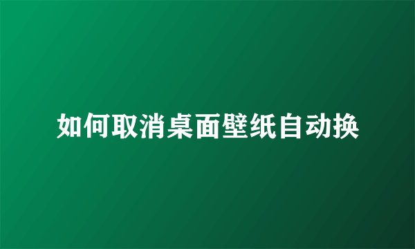 如何取消桌面壁纸自动换