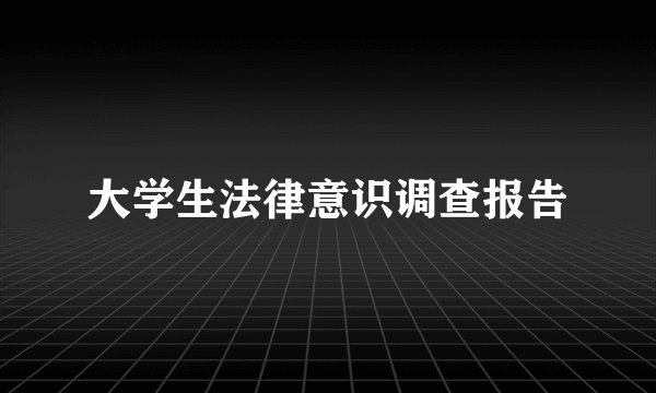 大学生法律意识调查报告