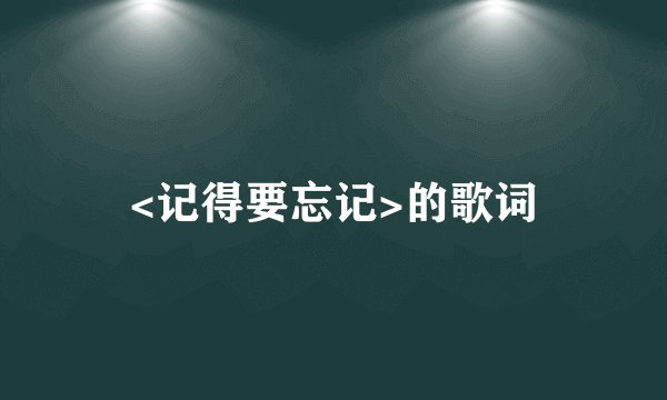 <记得要忘记>的歌词