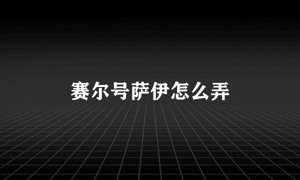 赛尔号萨伊怎么弄
