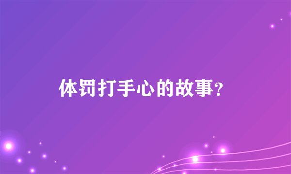 体罚打手心的故事？