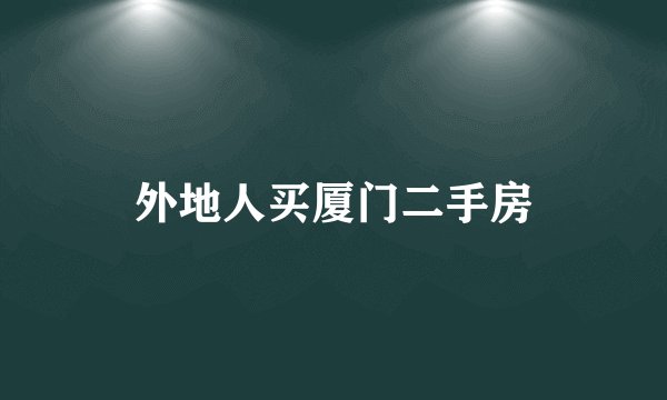 外地人买厦门二手房