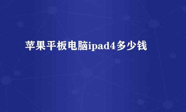 苹果平板电脑ipad4多少钱