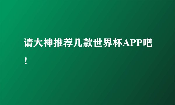 请大神推荐几款世界杯APP吧！