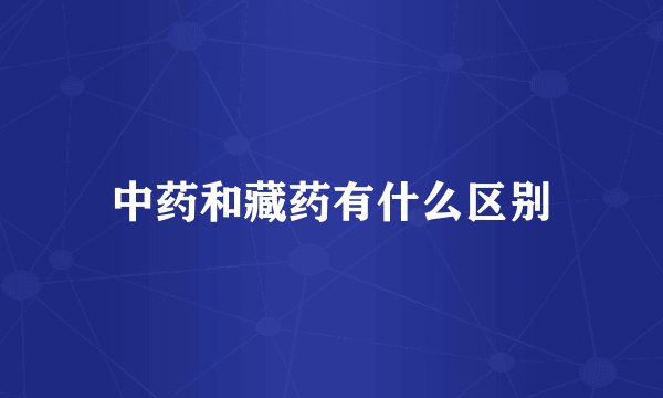 中药和藏药有什么区别