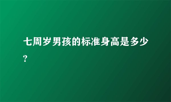 七周岁男孩的标准身高是多少?