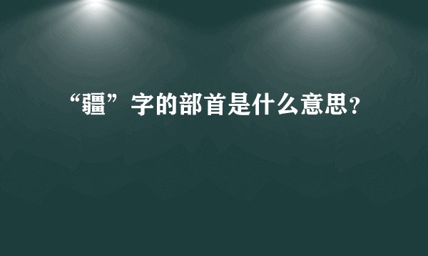 “疆”字的部首是什么意思？
