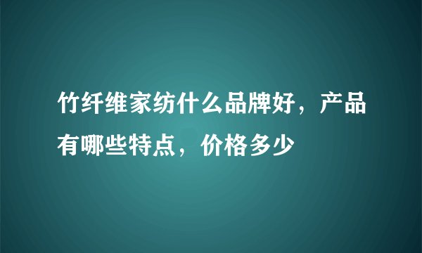 竹纤维家纺什么品牌好，产品有哪些特点，价格多少