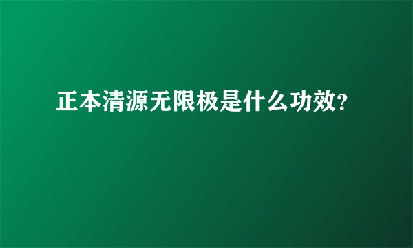 正本清源无限极是什么功效？