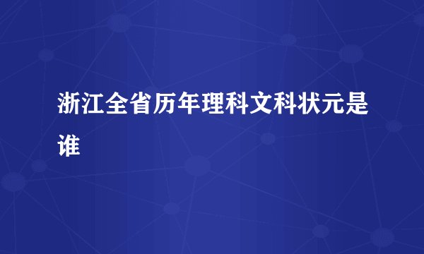 浙江全省历年理科文科状元是谁