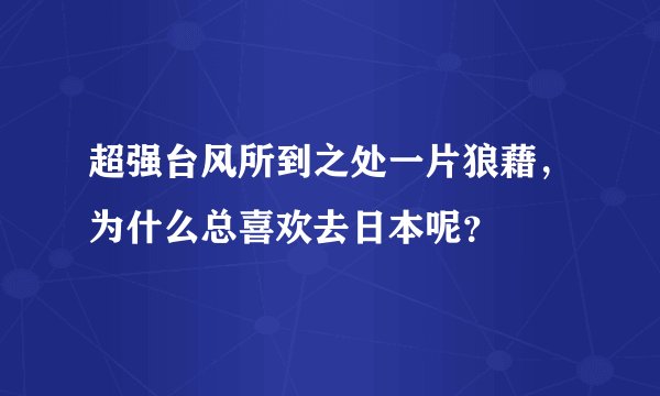 超强台风所到之处一片狼藉，为什么总喜欢去日本呢？