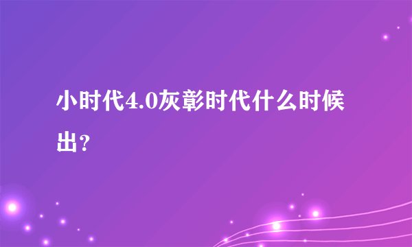 小时代4.0灰彰时代什么时候出？