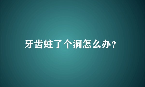 牙齿蛀了个洞怎么办？