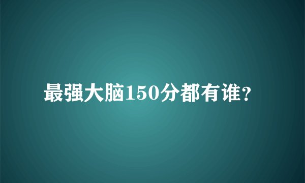 最强大脑150分都有谁?
