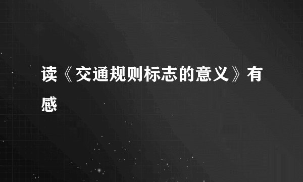 读《交通规则标志的意义》有感