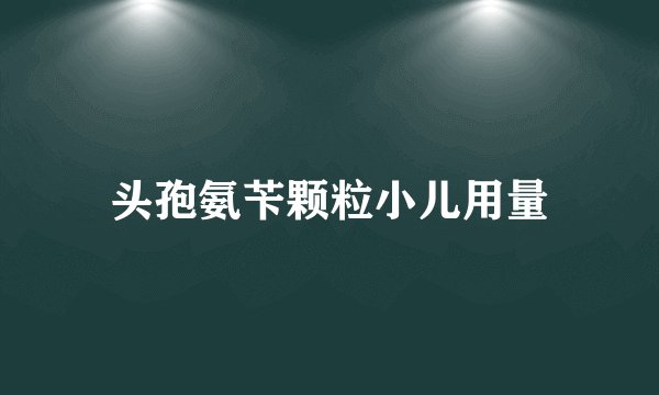头孢氨苄颗粒小儿用量