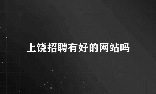 上饶招聘有好的网站吗