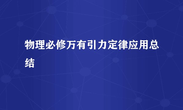 物理必修万有引力定律应用总结