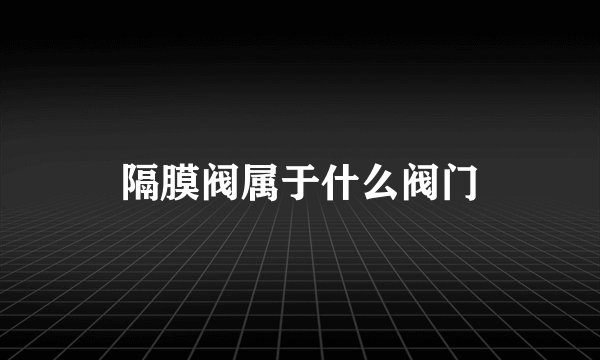 隔膜阀属于什么阀门