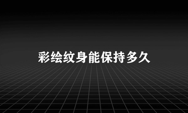彩绘纹身能保持多久