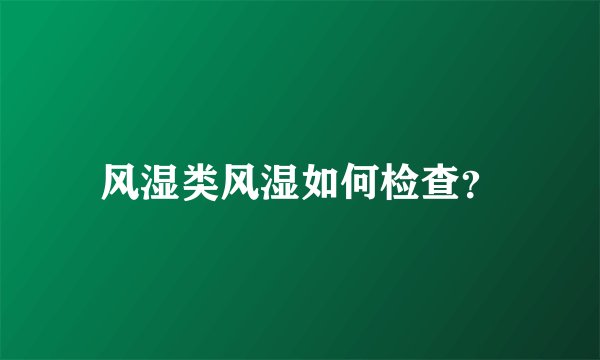 风湿类风湿如何检查？