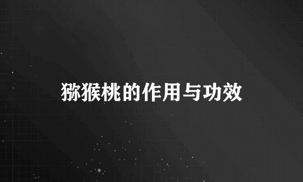 猕猴桃的作用与功效