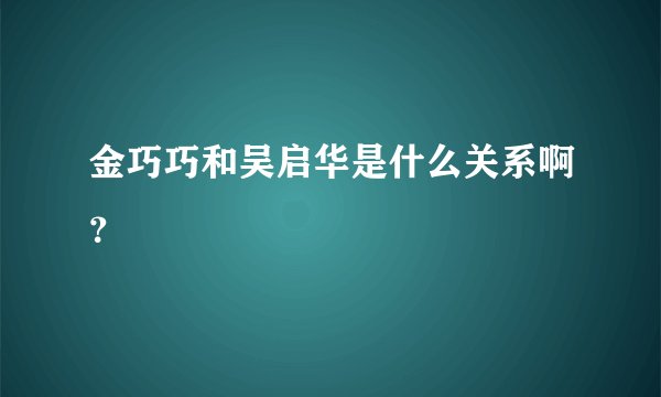 金巧巧和吴启华是什么关系啊？