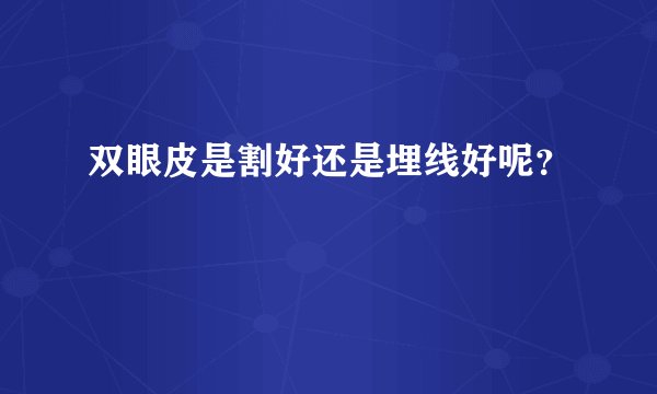 双眼皮是割好还是埋线好呢？