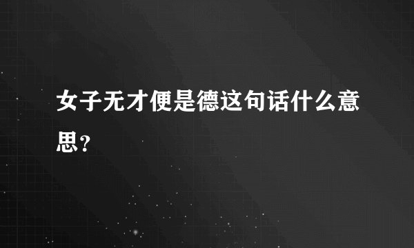 女子无才便是德这句话什么意思？