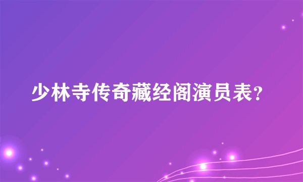 少林寺传奇藏经阁演员表？