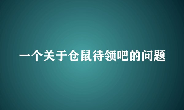 一个关于仓鼠待领吧的问题